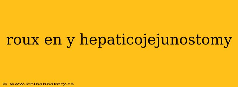 roux en y hepaticojejunostomy