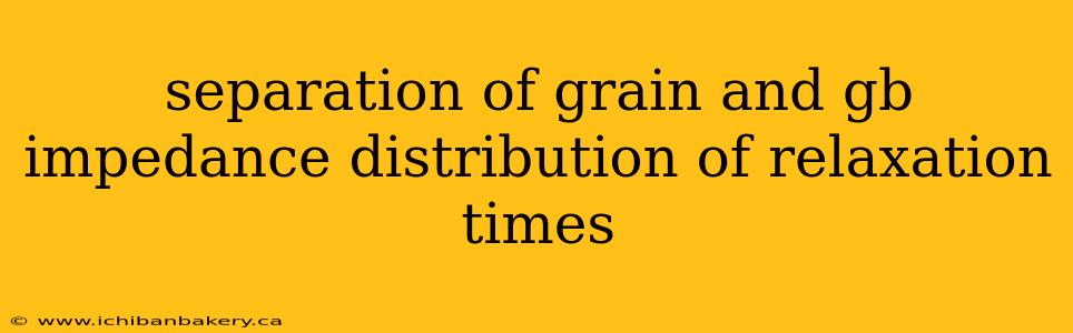 separation of grain and gb impedance distribution of relaxation times