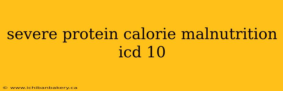 severe protein calorie malnutrition icd 10