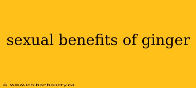 sexual benefits of ginger