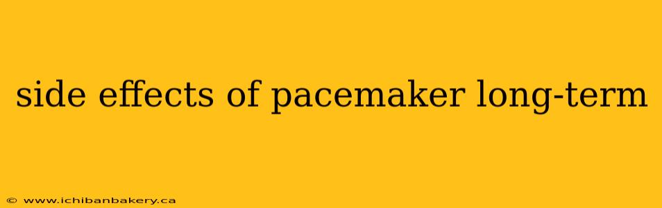 side effects of pacemaker long-term