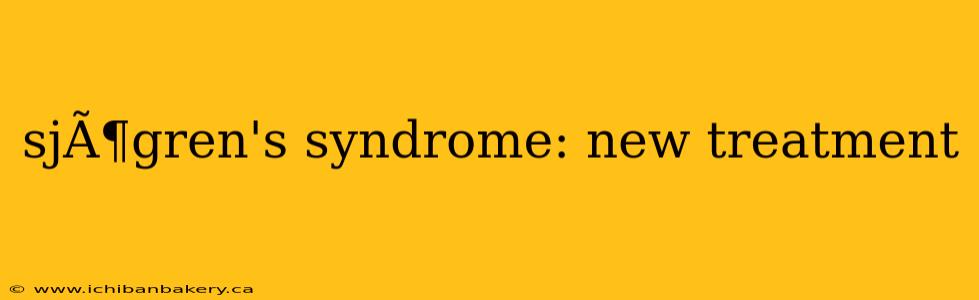 sjÃ¶gren's syndrome: new treatment