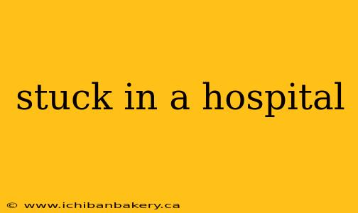 stuck in a hospital