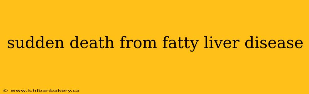 sudden death from fatty liver disease