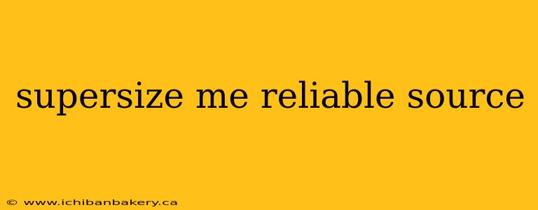 supersize me reliable source