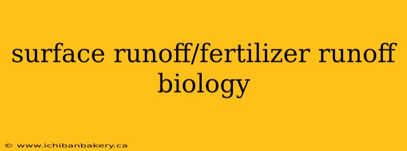 surface runoff/fertilizer runoff biology