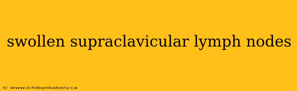 swollen supraclavicular lymph nodes