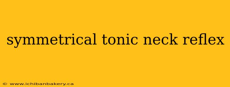 symmetrical tonic neck reflex