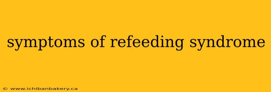 symptoms of refeeding syndrome