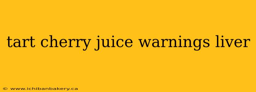 tart cherry juice warnings liver