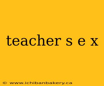 teacher s e x