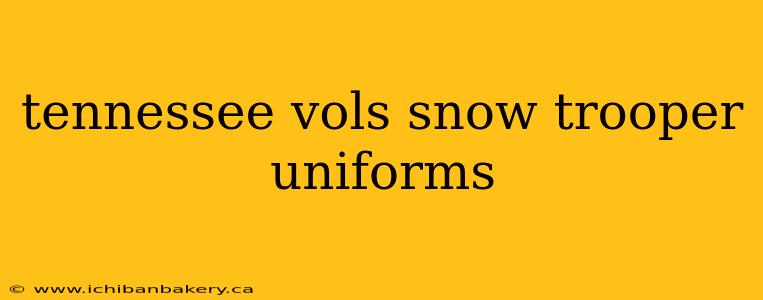 tennessee vols snow trooper uniforms