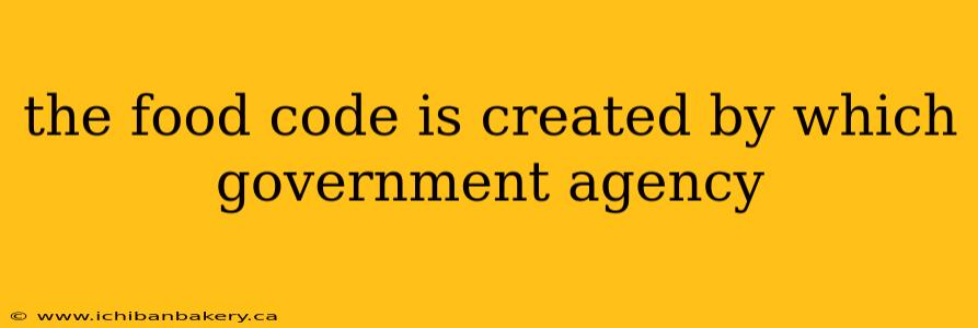 the food code is created by which government agency