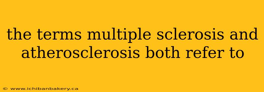 the terms multiple sclerosis and atherosclerosis both refer to