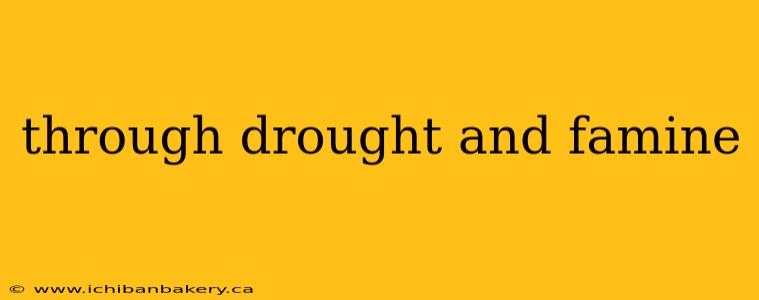 through drought and famine