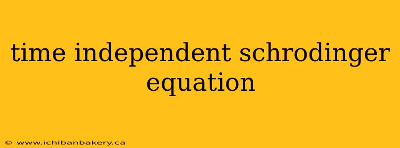 time independent schrodinger equation