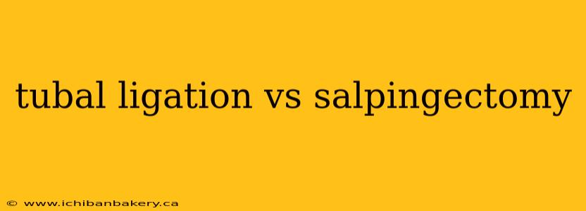 tubal ligation vs salpingectomy