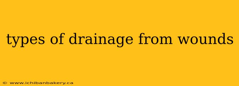 types of drainage from wounds