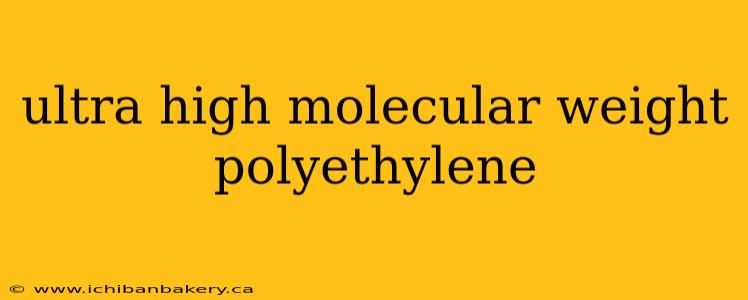 ultra high molecular weight polyethylene