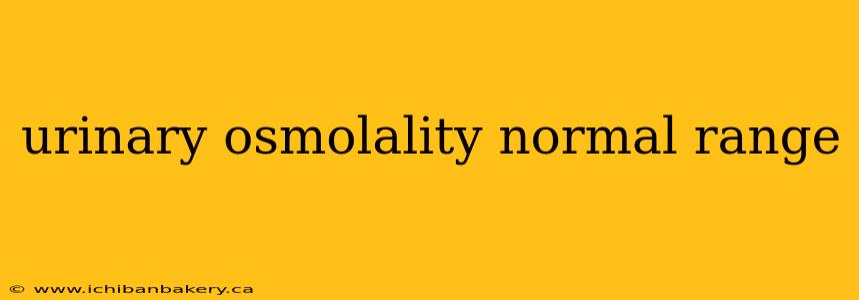 urinary osmolality normal range