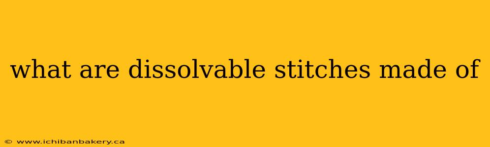 what are dissolvable stitches made of