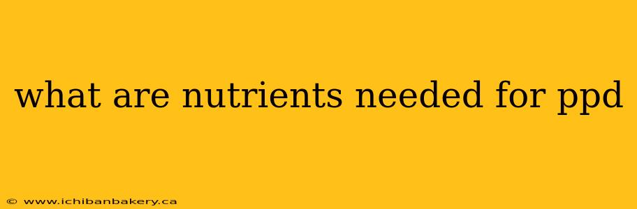 what are nutrients needed for ppd