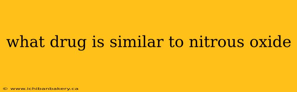 what drug is similar to nitrous oxide