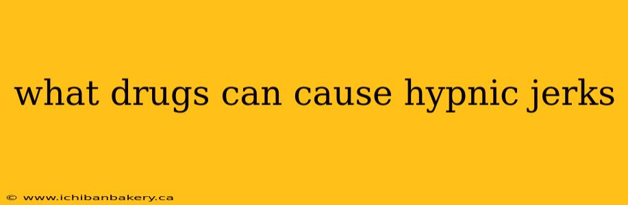 what drugs can cause hypnic jerks