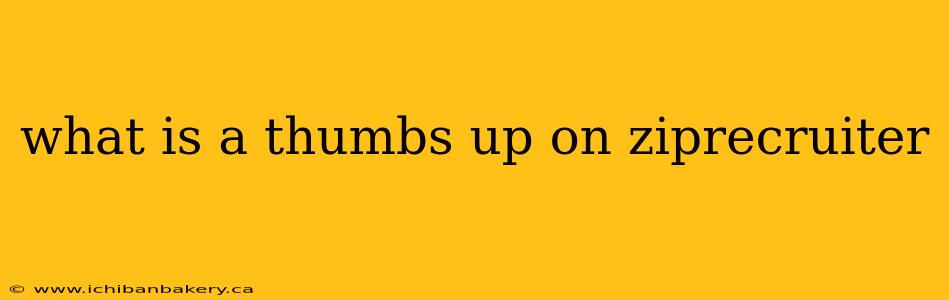 what is a thumbs up on ziprecruiter