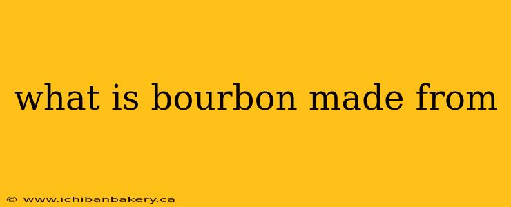 what is bourbon made from