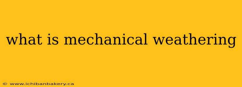 what is mechanical weathering