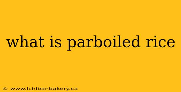 what is parboiled rice