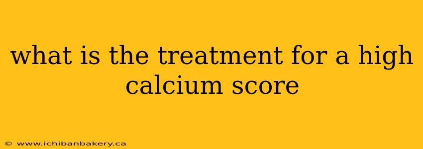 what is the treatment for a high calcium score