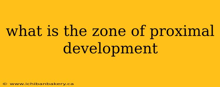 what is the zone of proximal development