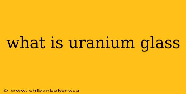 what is uranium glass
