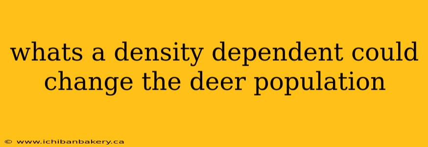 whats a density dependent could change the deer population