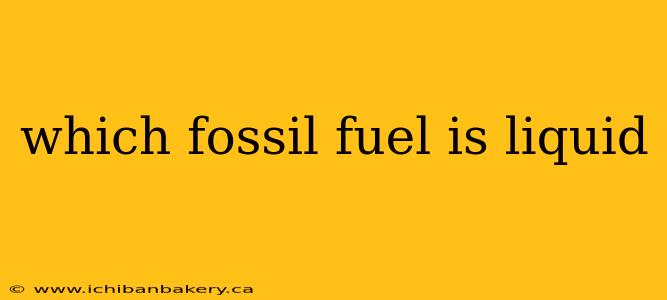 which fossil fuel is liquid