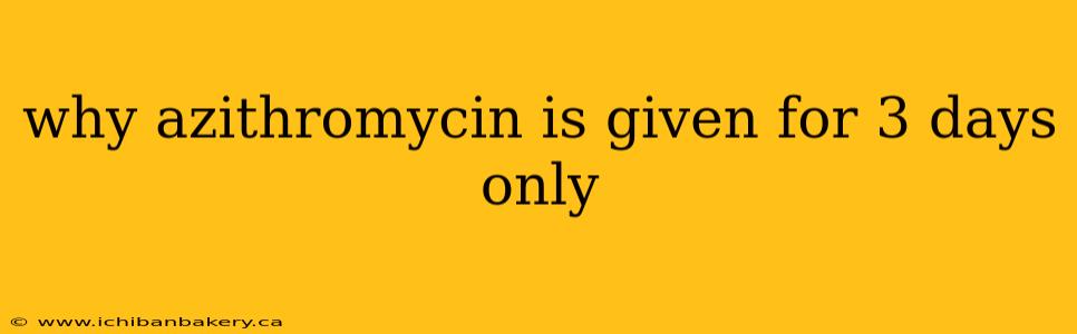 why azithromycin is given for 3 days only