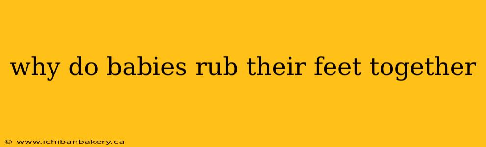 why do babies rub their feet together