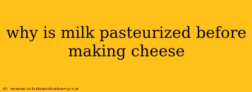why is milk pasteurized before making cheese