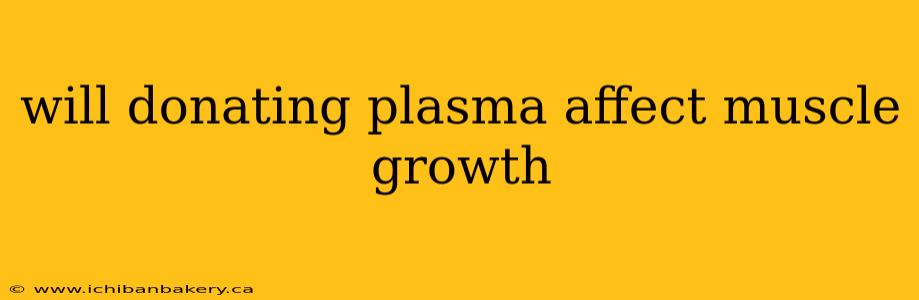 will donating plasma affect muscle growth