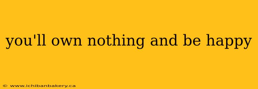 you'll own nothing and be happy